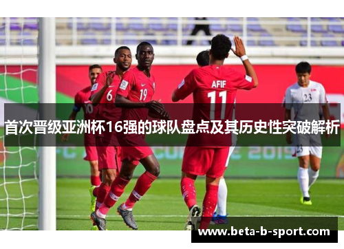 首次晋级亚洲杯16强的球队盘点及其历史性突破解析