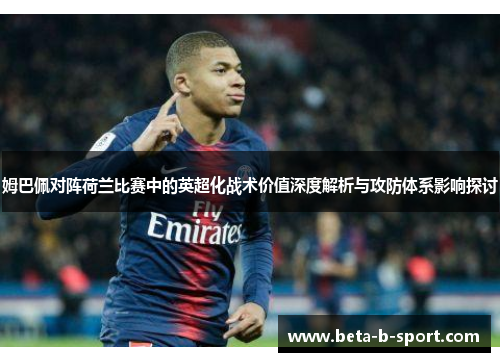 姆巴佩对阵荷兰比赛中的英超化战术价值深度解析与攻防体系影响探讨